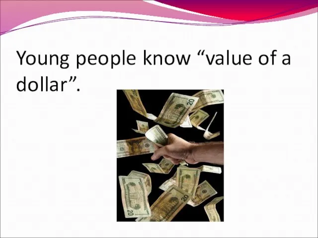 Young people know “value of a dollar”.