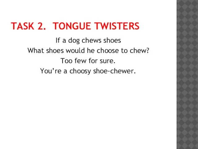 TASK 2. TONgUE TWISTERS If a dog chews shoes What shoes would