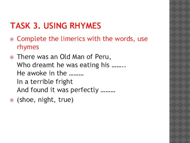 TASK 3. USING RHYMES Complete the limerics with the words, use rhymes