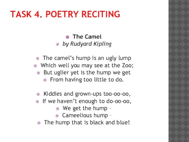 TASK 4. POETRY RECITING The Camel by Rudyard Kipling The camel’s hump
