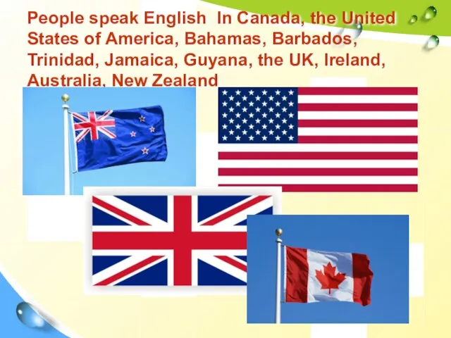 People speak English In Canada, the United States of America, Bahamas, Barbados,