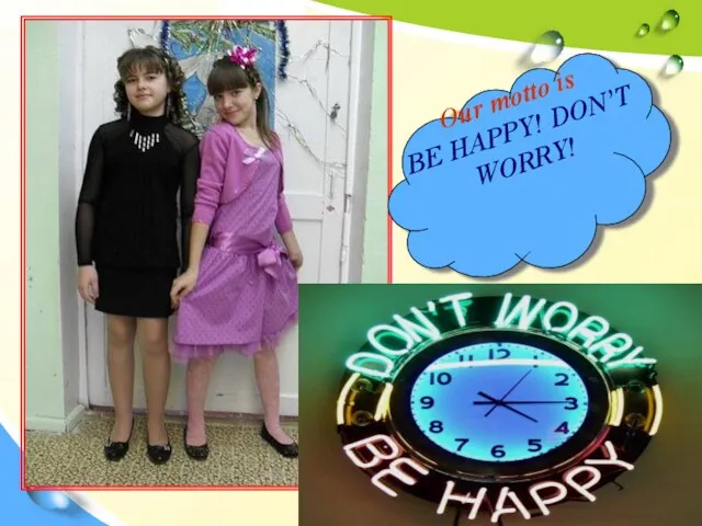 Our motto is BE HAPPY! DON’T WORRY!