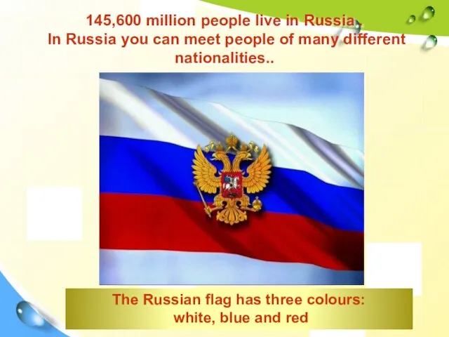 145,600 million people live in Russia . In Russia you can meet