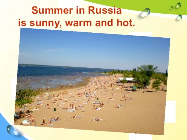 Summer in Russia is sunny, warm and hot.