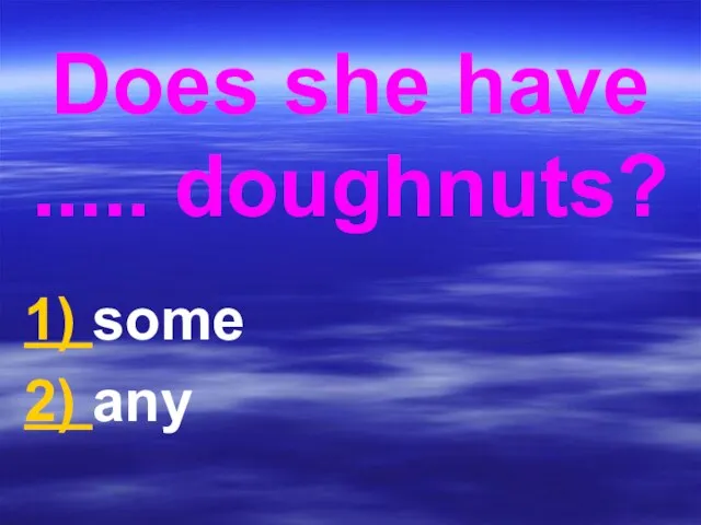 Does she have ..... doughnuts? 1) some 2) any