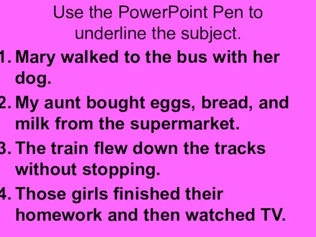 Use the PowerPoint Pen to underline the subject. Mary walked to the