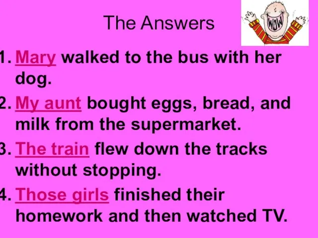 The Answers Mary walked to the bus with her dog. My aunt