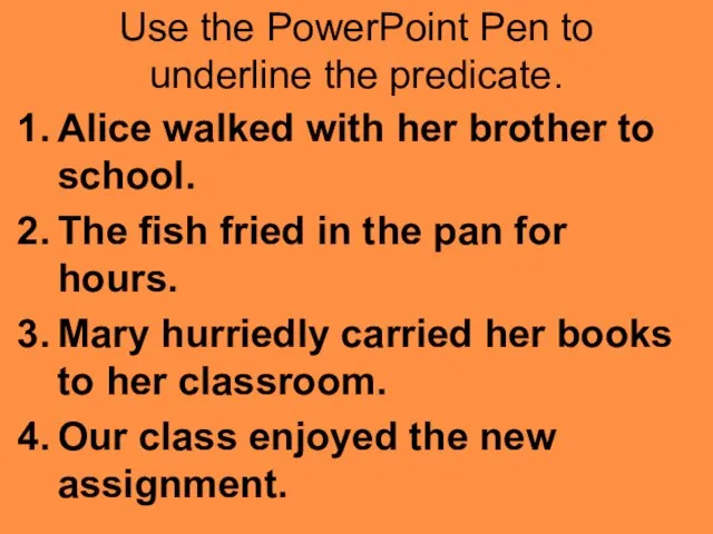 Use the PowerPoint Pen to underline the predicate. Alice walked with her