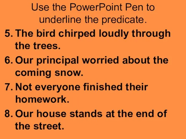 Use the PowerPoint Pen to underline the predicate. The bird chirped loudly