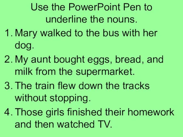 Use the PowerPoint Pen to underline the nouns. Mary walked to the