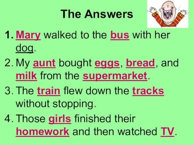 The Answers Mary walked to the bus with her dog. My aunt