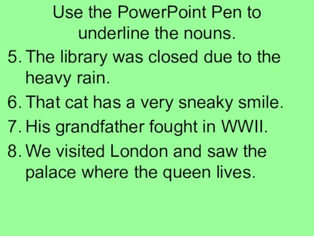 Use the PowerPoint Pen to underline the nouns. The library was closed