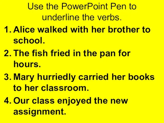 Use the PowerPoint Pen to underline the verbs. Alice walked with her