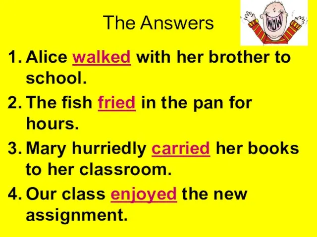 The Answers Alice walked with her brother to school. The fish fried