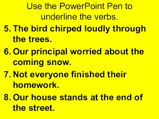 Use the PowerPoint Pen to underline the verbs. The bird chirped loudly