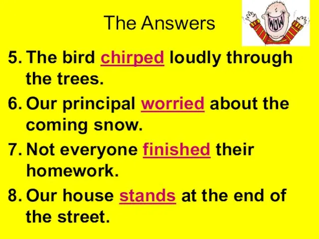 The Answers The bird chirped loudly through the trees. Our principal worried