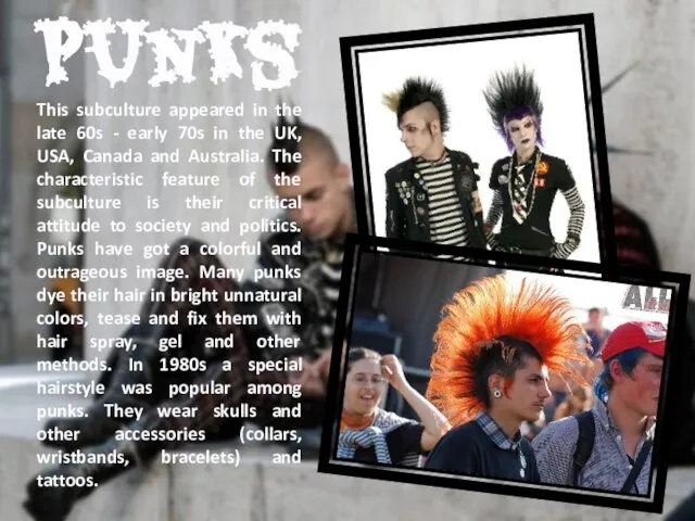 Punks This subculture appeared in the late 60s - early 70s in