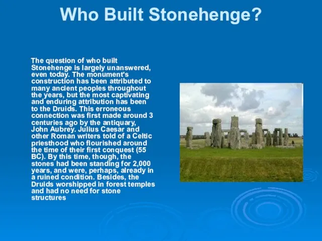 Who Built Stonehenge? The question of who built Stonehenge is largely unanswered,