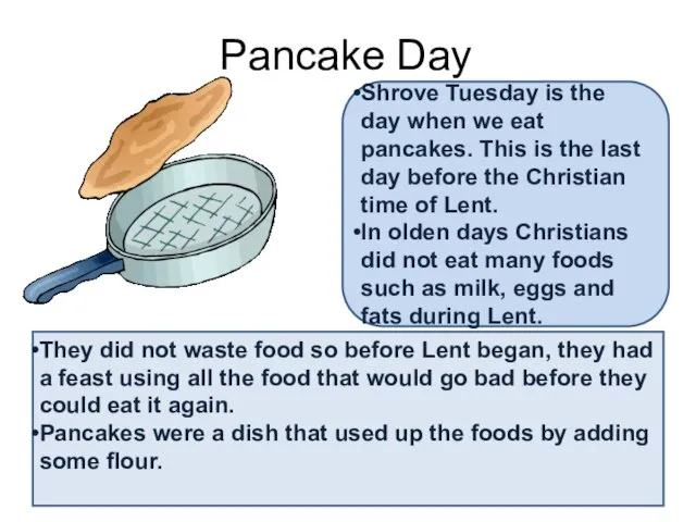 Pancake Day Shrove Tuesday is the day when we eat pancakes. This