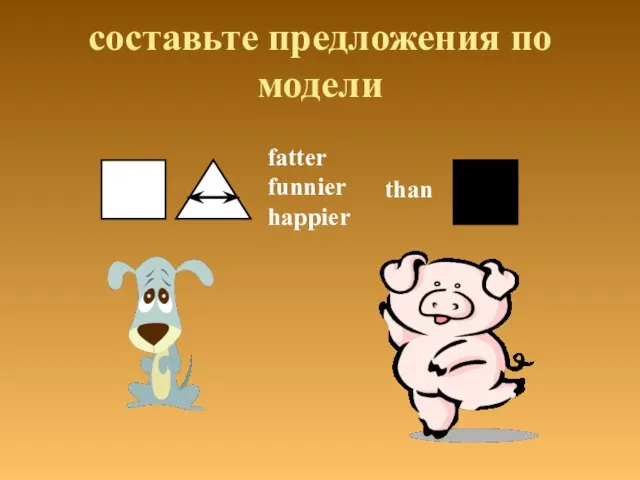 составьте предложения по модели than fatter funnier happier