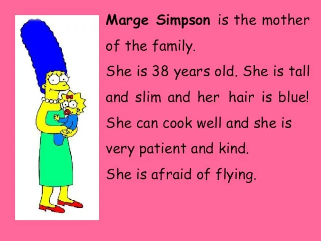 Marge Simpson is the mother of the family. She is 38 years