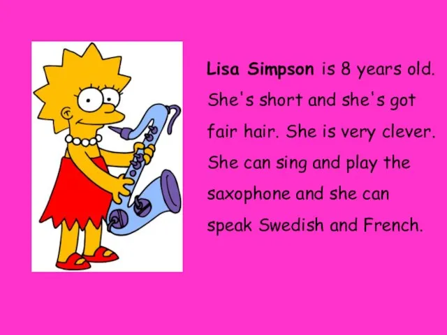 Lisa Simpson is 8 years old. She's short and she's got fair