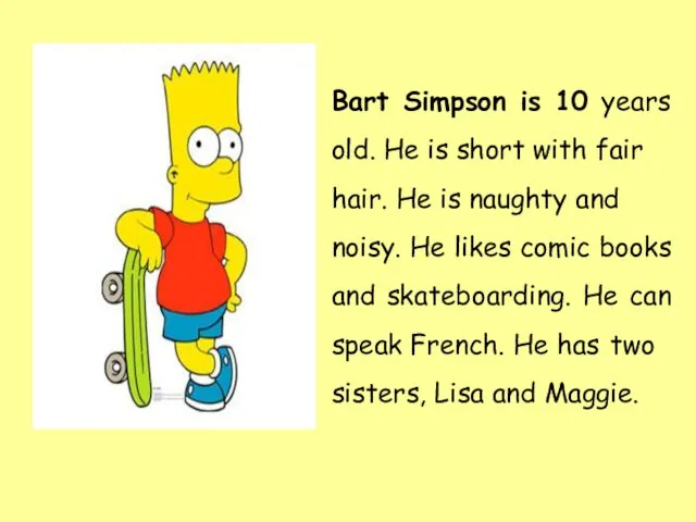 Bart Simpson is 10 years old. He is short with fair hair.