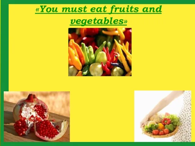 «You must eat fruits and vegetables»