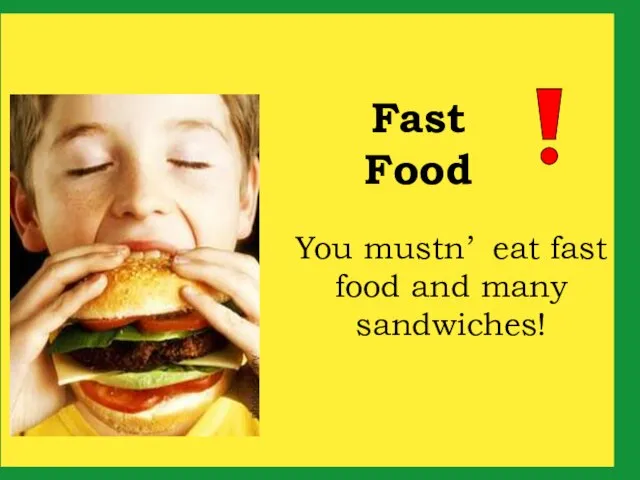 You mustn’ eat fast food and many sandwiches! Fast Food