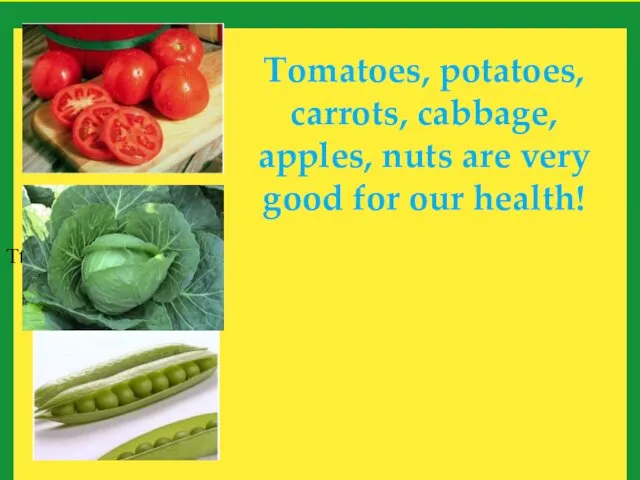 Tt Tomatoes, potatoes, carrots, cabbage, apples, nuts are very good for our health!