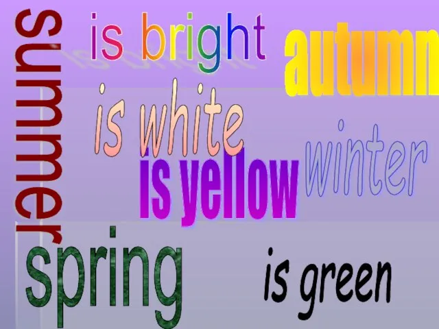 spring summer is bright is green autumn is yellow winter is white