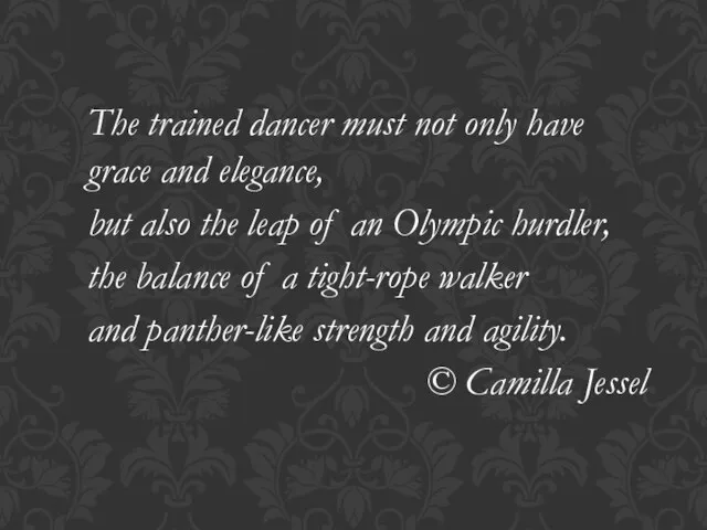 The trained dancer must not only have grace and elegance, but also