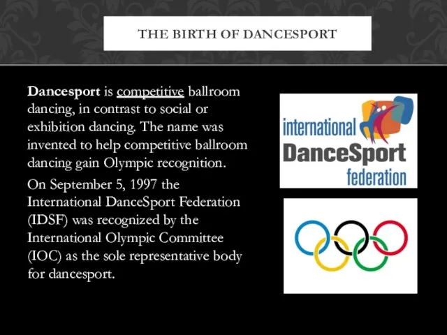 Dancesport is competitive ballroom dancing, in contrast to social or exhibition dancing.