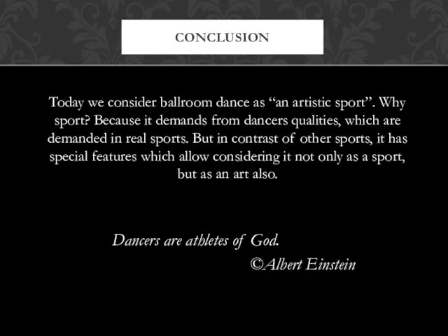Today we consider ballroom dance as “an artistic sport”. Why sport? Because