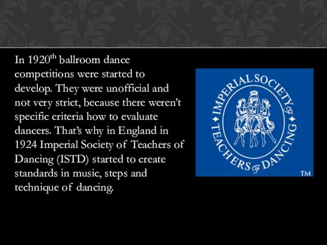 In 1920th ballroom dance competitions were started to develop. They were unofficial