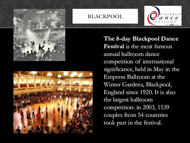 The 8-day Blackpool Dance Festival is the most famous annual ballroom dance