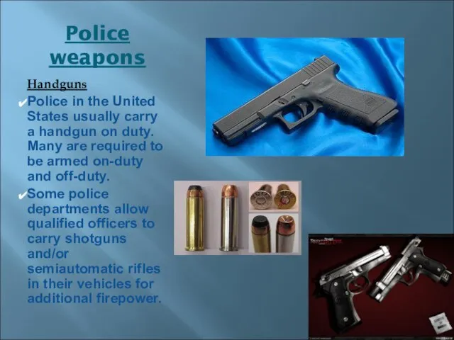 Police weapons Handguns Police in the United States usually carry a handgun