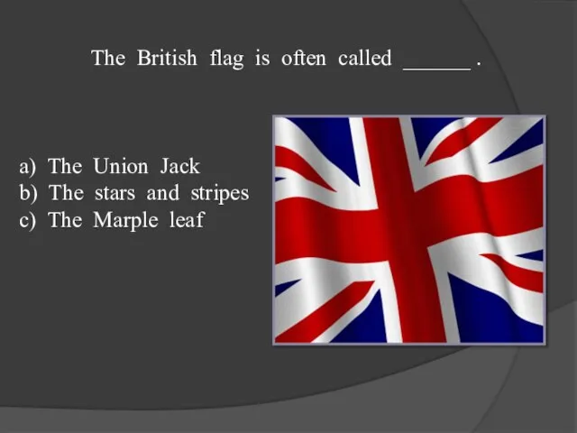 The British flag is often called ______ . a) The Union Jack