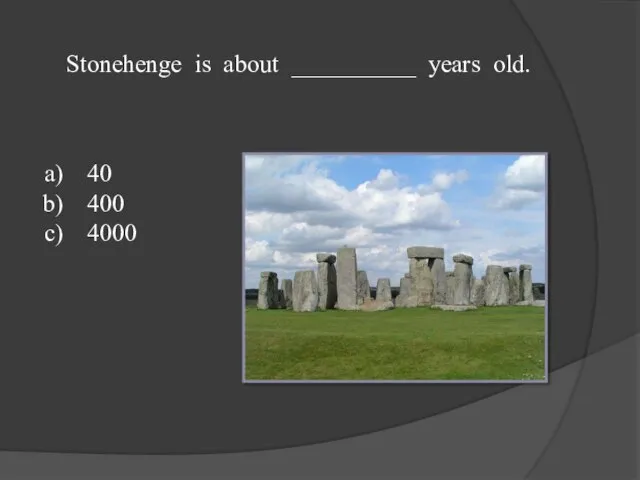 Stonehenge is about __________ years old. 40 400 4000