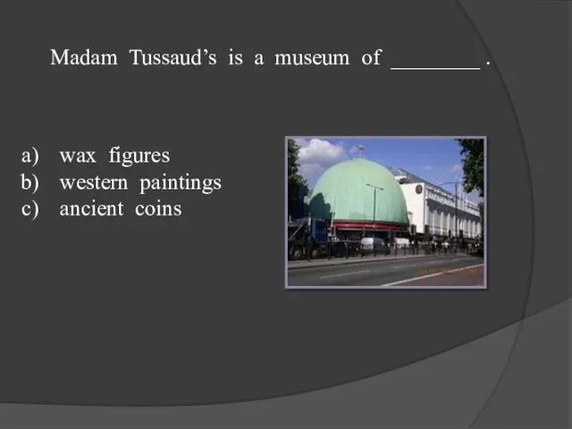 Madam Tussaud’s is a museum of ________ . wax figures western paintings ancient coins