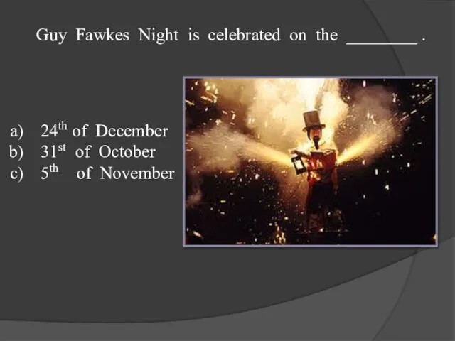 Guy Fawkes Night is celebrated on the ________ . 24th of December