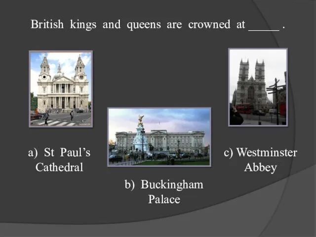 British kings and queens are crowned at _____ . a) St Paul’s
