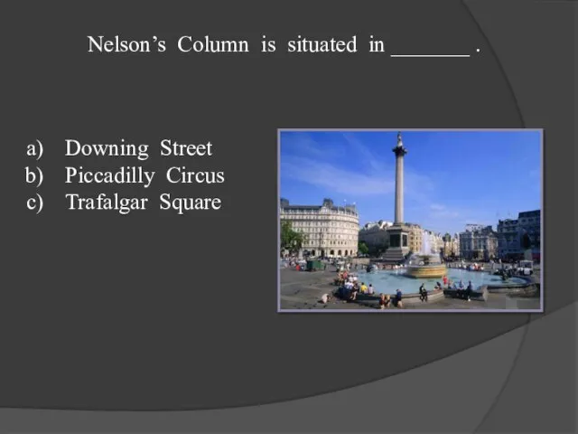 Nelson’s Column is situated in _______ . Downing Street Piccadilly Circus Trafalgar Square