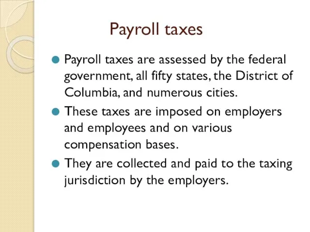 Payroll taxes Payroll taxes are assessed by the federal government, all fifty