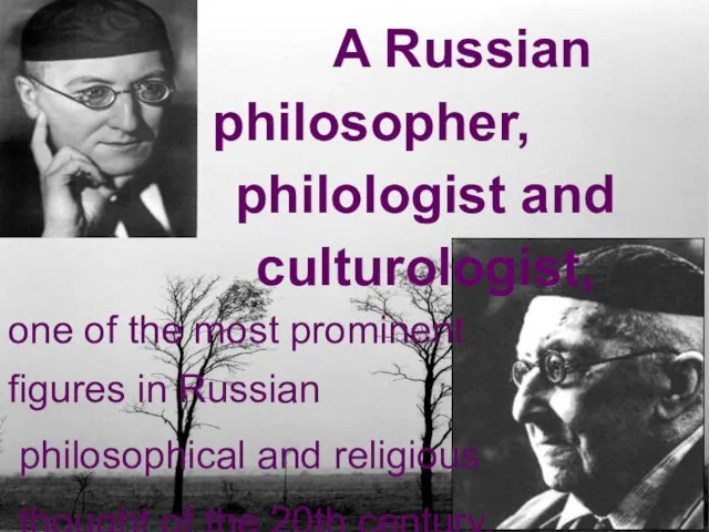 A Russian philosopher, philologist and culturologist, one of the most prominent figures