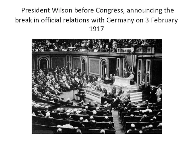 President Wilson before Congress, announcing the break in official relations with Germany on 3 February 1917
