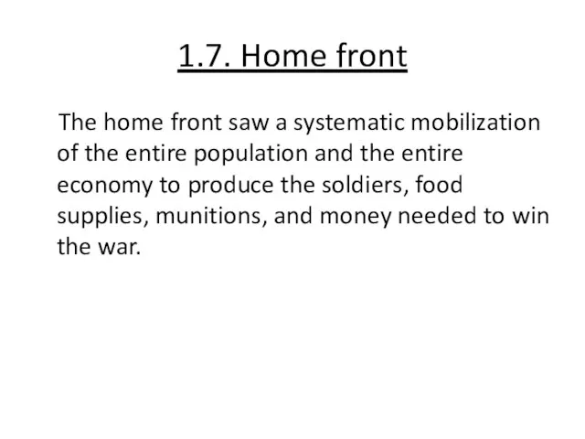 1.7. Home front The home front saw a systematic mobilization of the