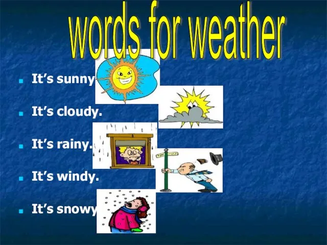 It’s sunny. It’s cloudy. It’s rainy. It’s windy. It’s snowy. words for weather