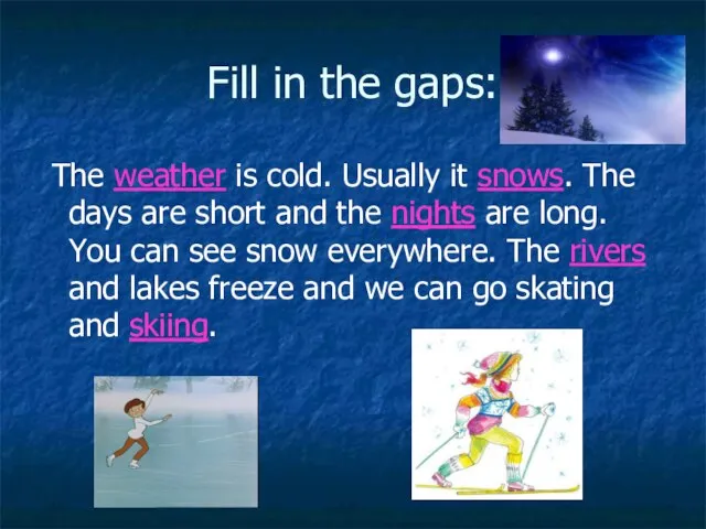 Fill in the gaps: The weather is cold. Usually it snows. The