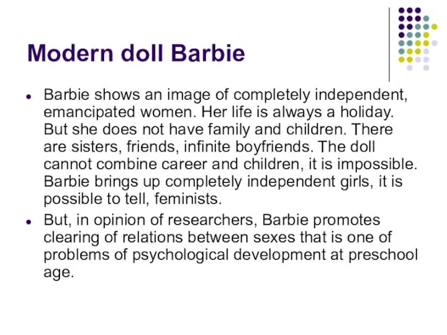 Modern doll Barbie Barbie shows an image of completely independent, emancipated women.